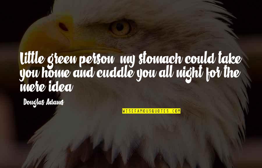 Flora And Fauna Quotes By Douglas Adams: Little green person, my stomach could take you Flora And Fauna Quotes By Douglas Adams: Little green person, my stomach could take you
