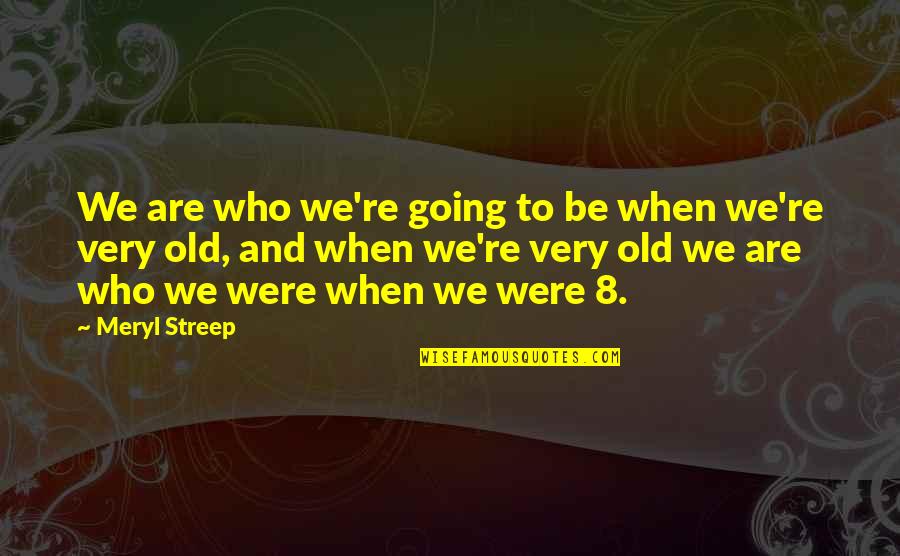 Flora And Ulysses Quotes By Meryl Streep: We are who we're going to be when