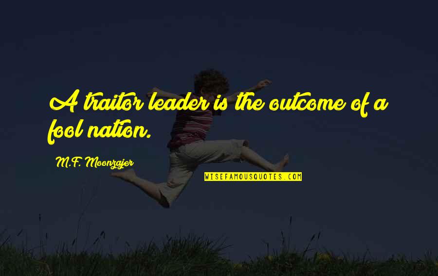 Flora Benson Quotes By M.F. Moonzajer: A traitor leader is the outcome of a Flora Benson Quotes By M.F. Moonzajer: A traitor leader is the outcome of a
