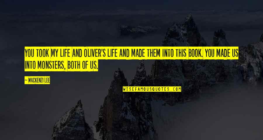 Flora Benson Quotes By Mackenzi Lee: You took my life and Oliver's life and Flora Benson Quotes By Mackenzi Lee: You took my life and Oliver's life and
