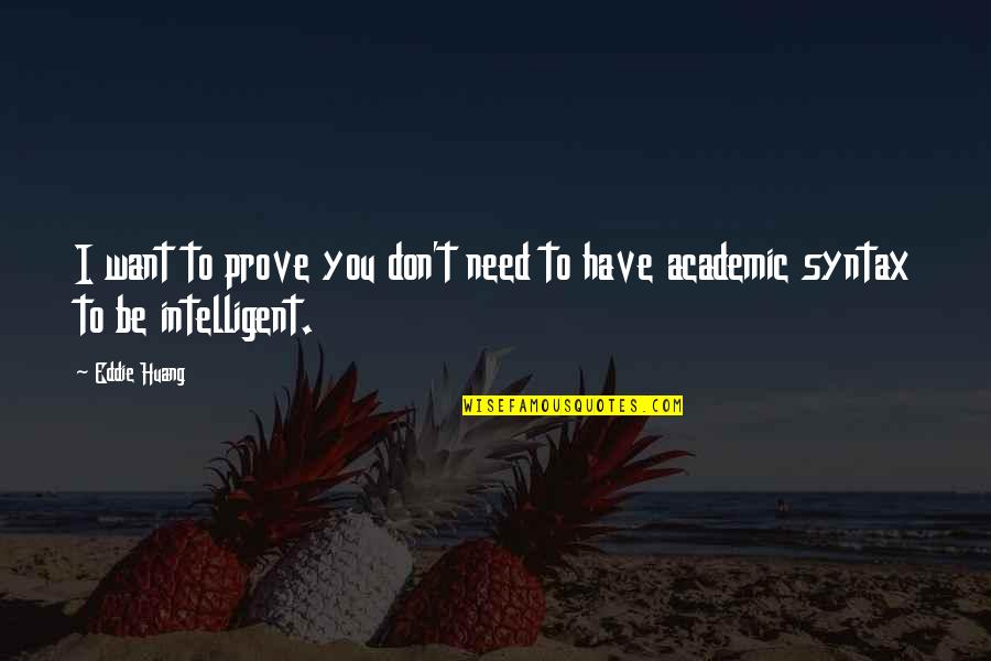 Flora & Fauna Quotes By Eddie Huang: I want to prove you don't need to