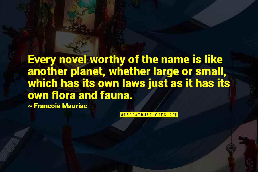 Flora & Fauna Quotes By Francois Mauriac: Every novel worthy of the name is like