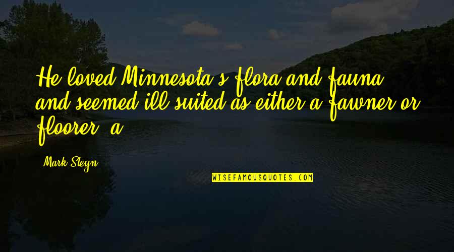 Flora & Fauna Quotes By Mark Steyn: He loved Minnesota's flora and fauna and seemed Flora & Fauna Quotes By Mark Steyn: He loved Minnesota's flora and fauna and seemed