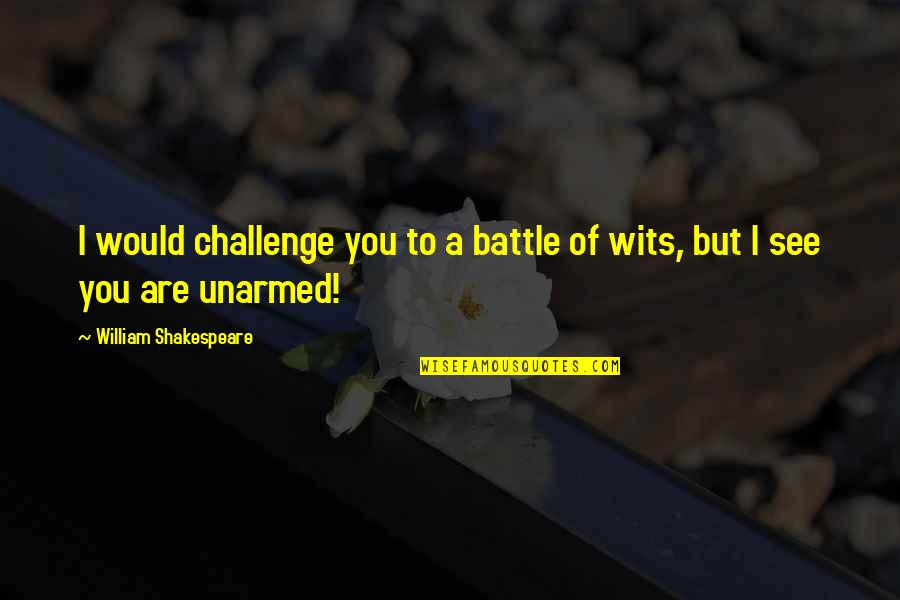 Flora Lewis Quotes By William Shakespeare: I would challenge you to a battle of