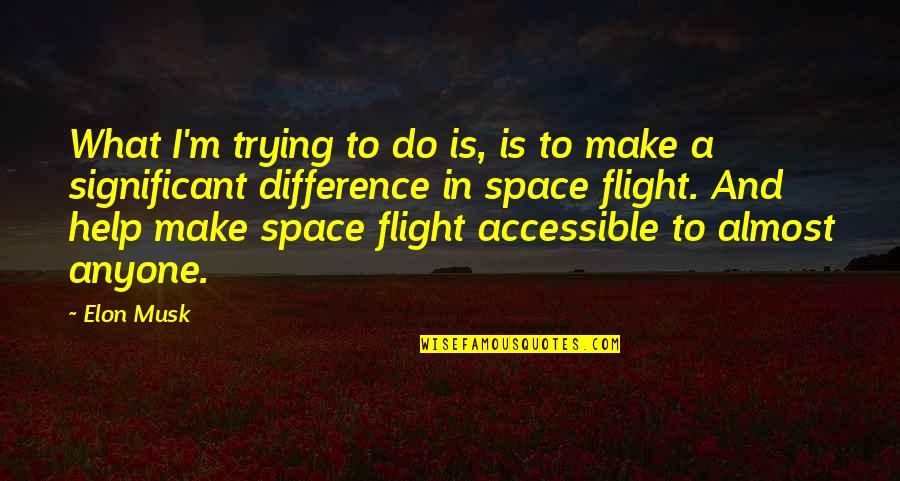 Flora Macdonald Loyalist Quotes By Elon Musk: What I'm trying to do is, is to