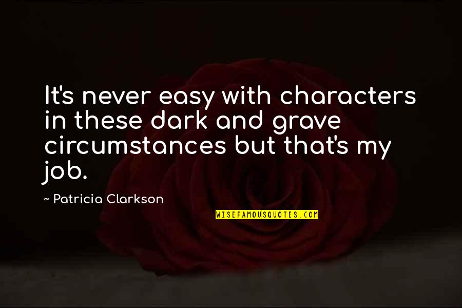 Flora Macdonald Loyalist Quotes By Patricia Clarkson: It's never easy with characters in these dark