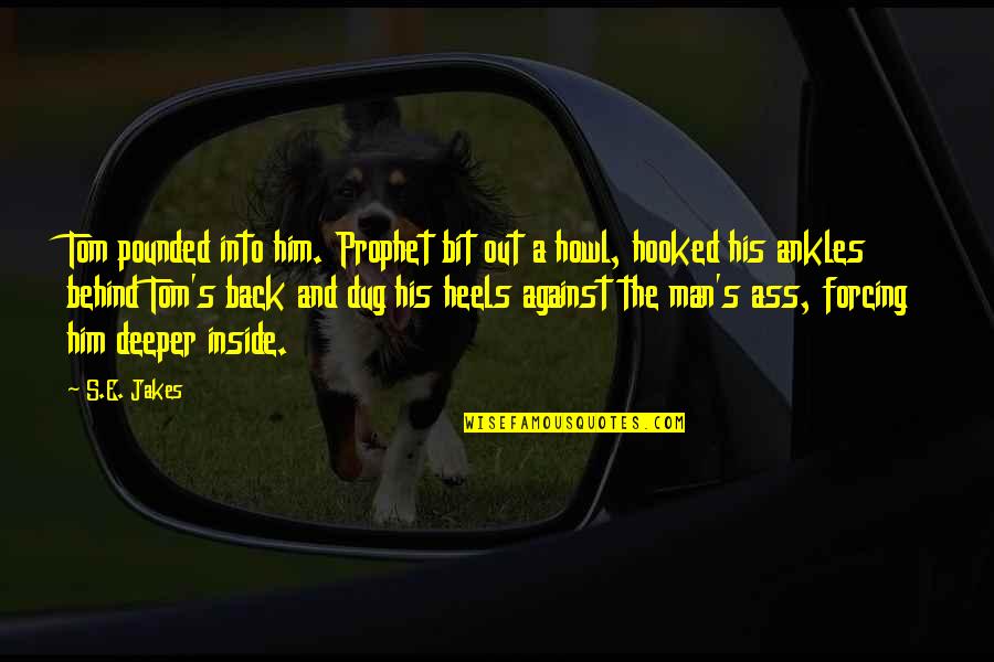 Flora Macdonald Loyalist Quotes By S.E. Jakes: Tom pounded into him. Prophet bit out a