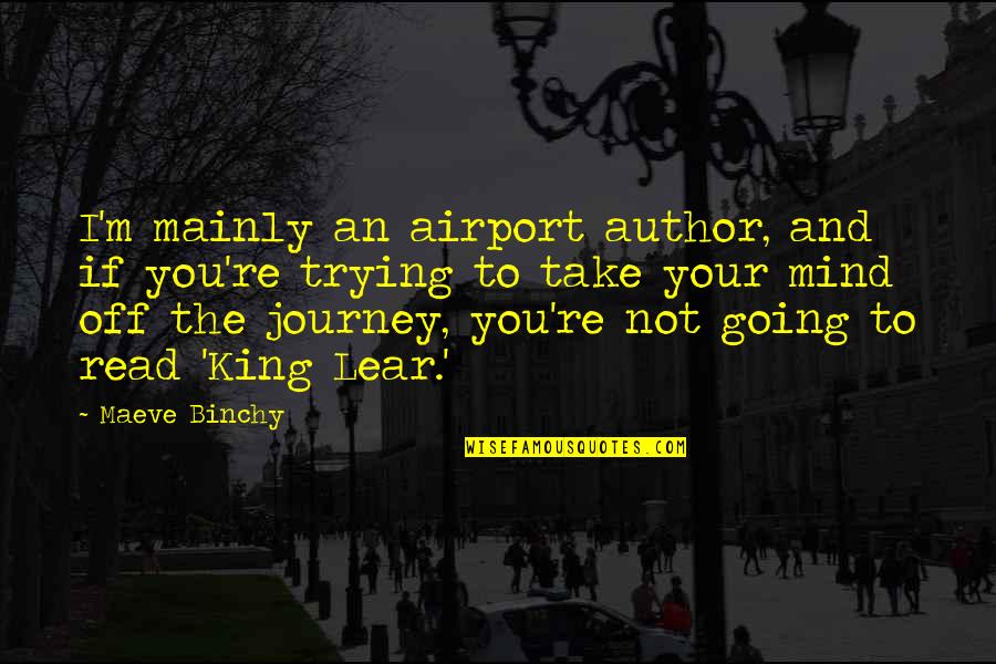 Flora Reinhold Quotes By Maeve Binchy: I'm mainly an airport author, and if you're Flora Reinhold Quotes By Maeve Binchy: I'm mainly an airport author, and if you're