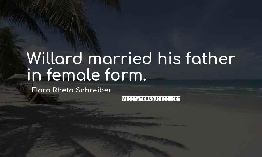 Flora Rheta Schreiber quotes: Willard married his father in female form.