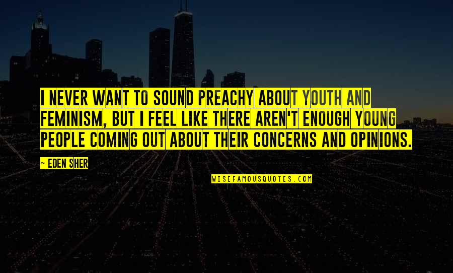 Flora Rheta Schreiber Quotes By Eden Sher: I never want to sound preachy about youth Flora Rheta Schreiber Quotes By Eden Sher: I never want to sound preachy about youth