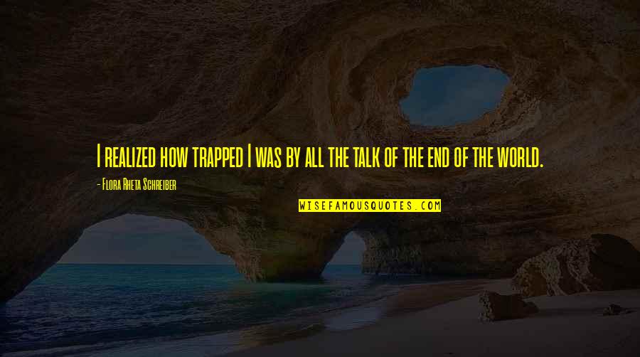 Flora Rheta Schreiber Quotes By Flora Rheta Schreiber: I realized how trapped I was by all Flora Rheta Schreiber Quotes By Flora Rheta Schreiber: I realized how trapped I was by all