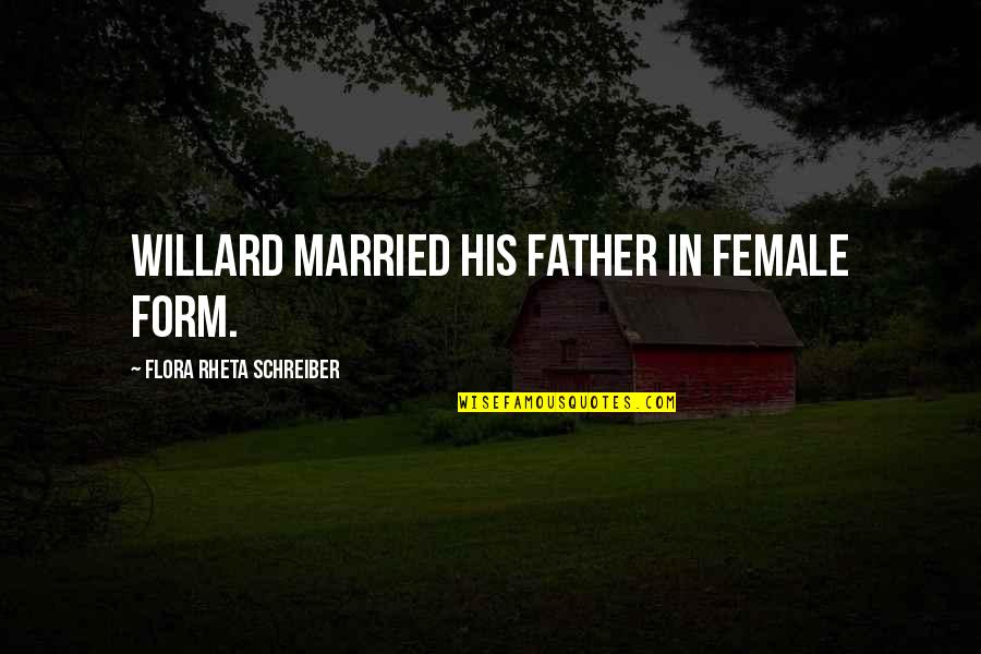 Flora Rheta Schreiber Quotes By Flora Rheta Schreiber: Willard married his father in female form. Flora Rheta Schreiber Quotes By Flora Rheta Schreiber: Willard married his father in female form.