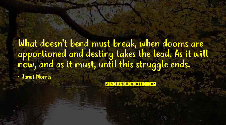 Flora Rheta Schreiber Quotes By Janet Morris: What doesn't bend must break, when dooms are Flora Rheta Schreiber Quotes By Janet Morris: What doesn't bend must break, when dooms are