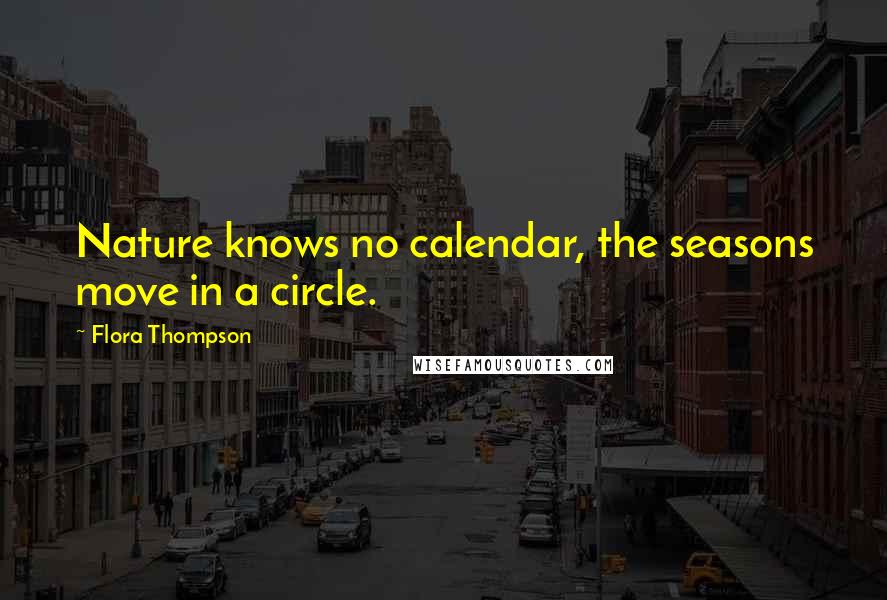 Flora Thompson quotes: Nature knows no calendar, the seasons move in a circle.