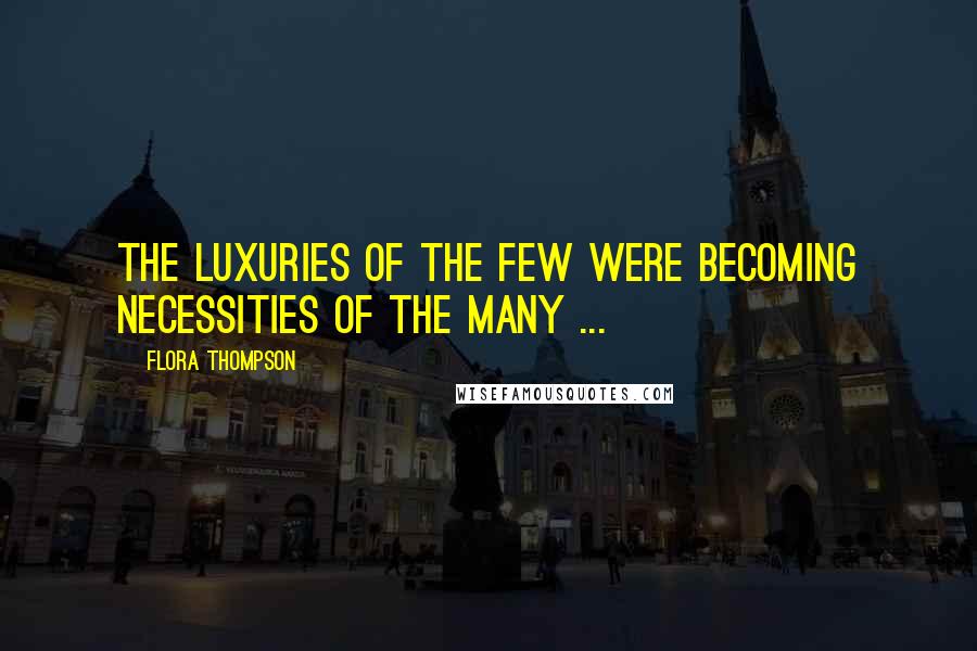 Flora Thompson quotes: The luxuries of the few were becoming necessities of the many ...