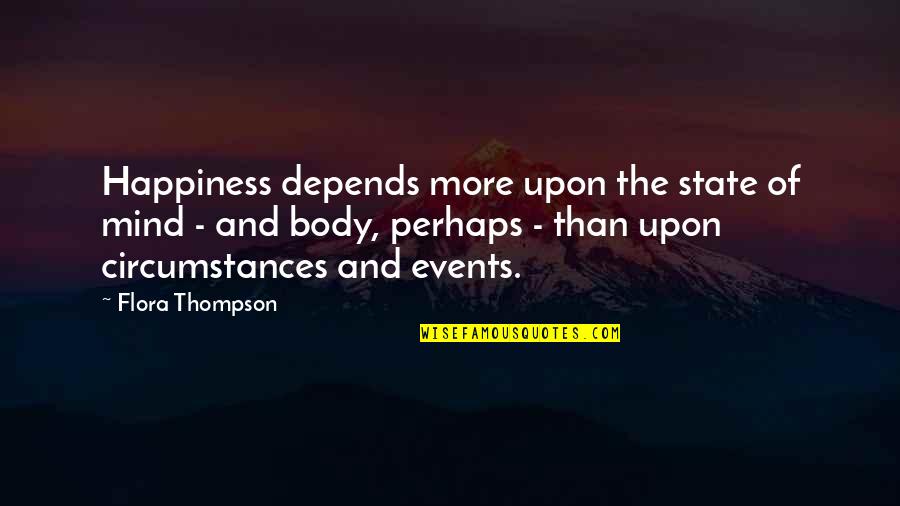 Flora Thompson Quotes By Flora Thompson: Happiness depends more upon the state of mind