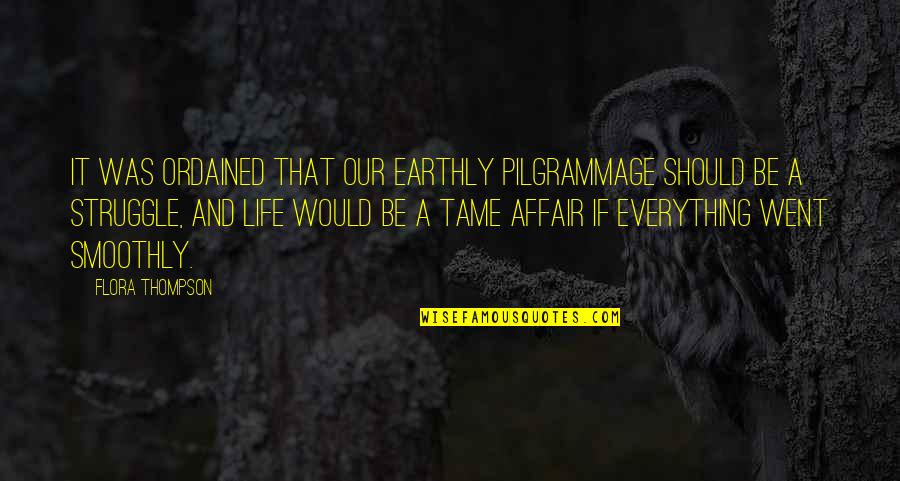 Flora Thompson Quotes By Flora Thompson: It was ordained that our earthly pilgrammage should