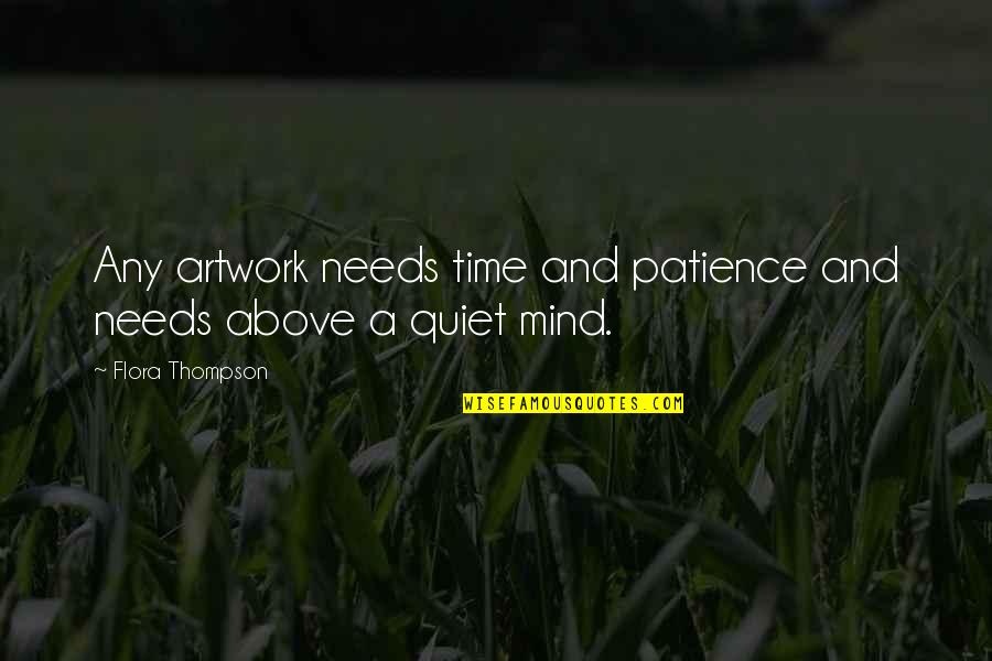 Flora Thompson Quotes By Flora Thompson: Any artwork needs time and patience and needs