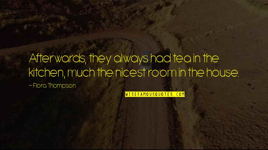 Flora Thompson Quotes By Flora Thompson: Afterwards, they always had tea in the kitchen,