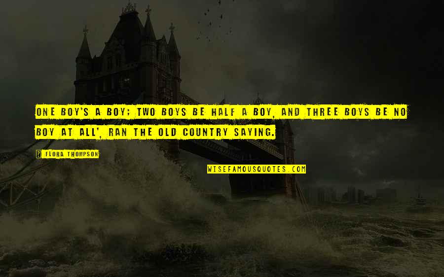 Flora Thompson Quotes By Flora Thompson: One boy's a boy; two boys be half