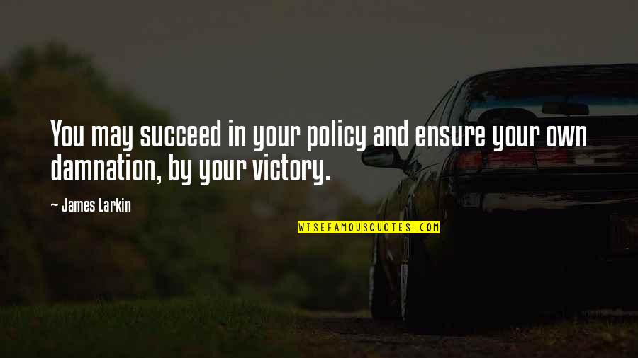 Flora Thompson Quotes By James Larkin: You may succeed in your policy and ensure