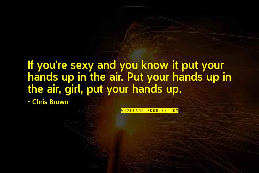 Florabelle Flowers Quotes By Chris Brown: If you're sexy and you know it put Florabelle Flowers Quotes By Chris Brown: If you're sexy and you know it put