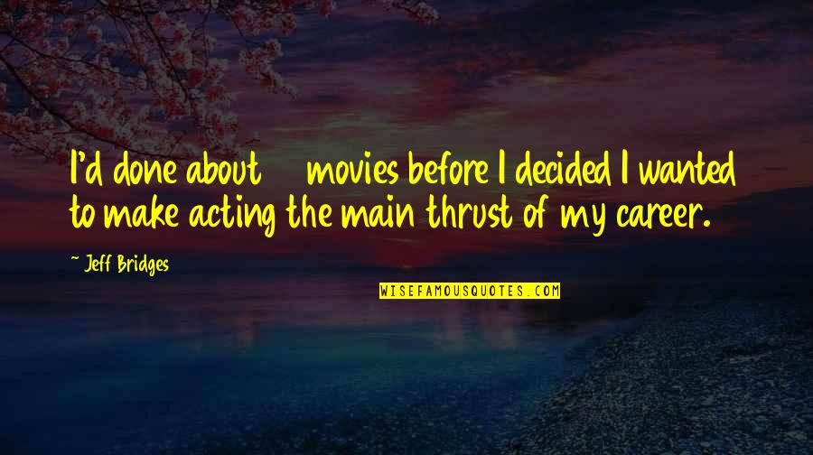 Florabelle Flowers Quotes By Jeff Bridges: I'd done about 10 movies before I decided Florabelle Flowers Quotes By Jeff Bridges: I'd done about 10 movies before I decided