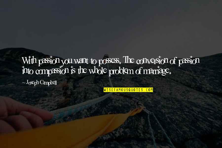 Florabelle Flowers Quotes By Joseph Campbell: With passion you want to possess. The conversion Florabelle Flowers Quotes By Joseph Campbell: With passion you want to possess. The conversion