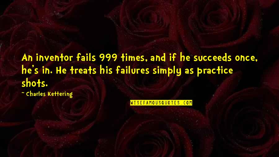 Florabelle Rice Quotes By Charles Kettering: An inventor fails 999 times, and if he Florabelle Rice Quotes By Charles Kettering: An inventor fails 999 times, and if he