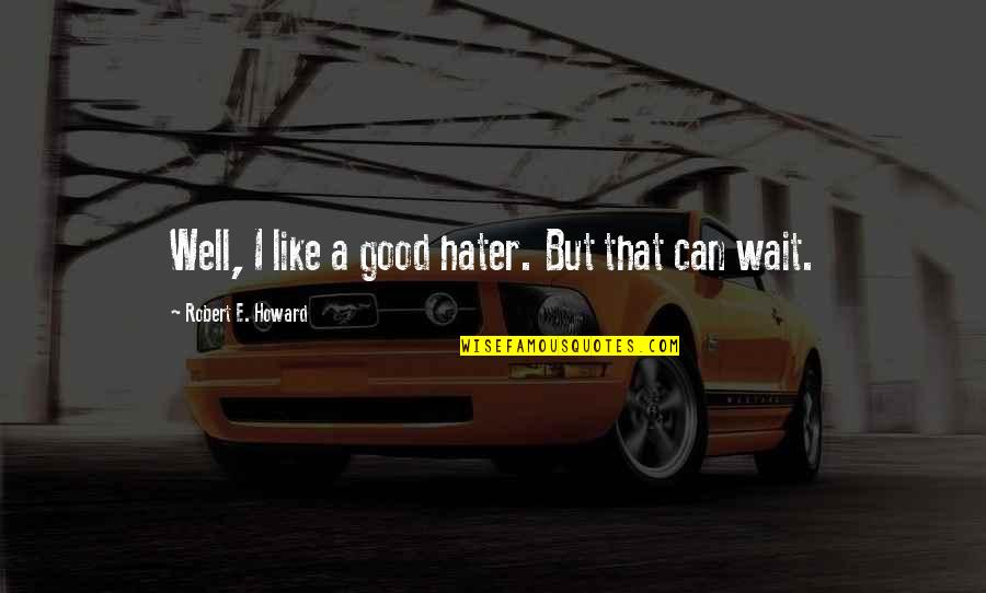 Florabelle Rice Quotes By Robert E. Howard: Well, I like a good hater. But that Florabelle Rice Quotes By Robert E. Howard: Well, I like a good hater. But that