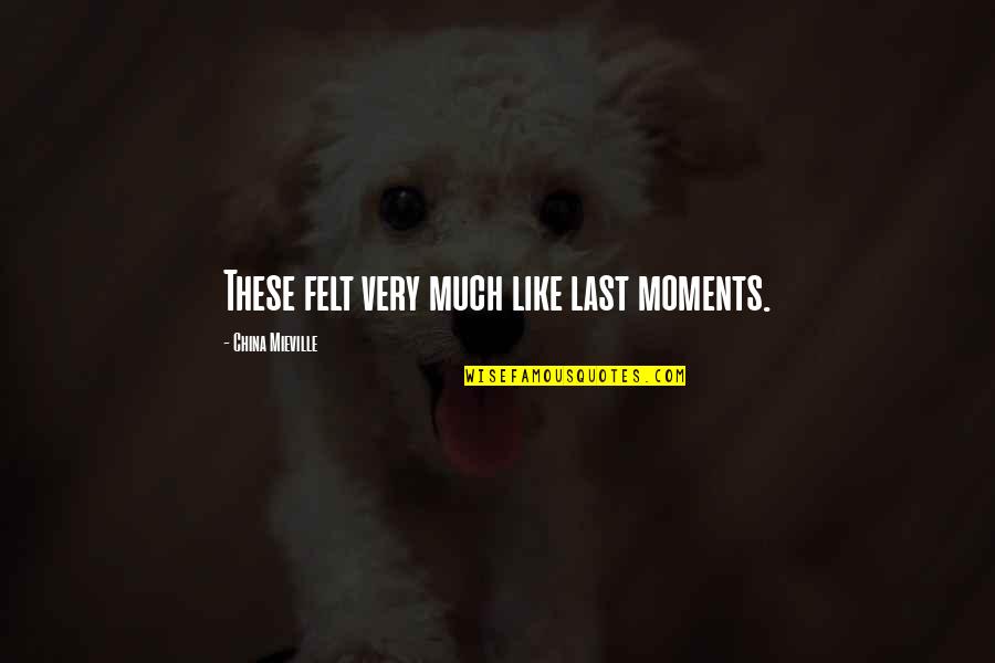 Floraison Anti Aging Quotes By China Mieville: These felt very much like last moments. Floraison Anti Aging Quotes By China Mieville: These felt very much like last moments.