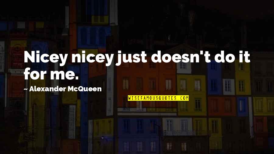 Florakis Cornea Quotes By Alexander McQueen: Nicey nicey just doesn't do it for me.