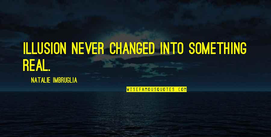 Florakis Cornea Quotes By Natalie Imbruglia: Illusion never changed into something real. Florakis Cornea Quotes By Natalie Imbruglia: Illusion never changed into something real.