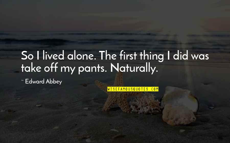 Floral Dress Quotes By Edward Abbey: So I lived alone. The first thing I
