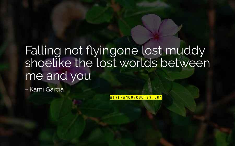 Floral Felicitation Quotes By Kami Garcia: Falling not flyingone lost muddy shoelike the lost