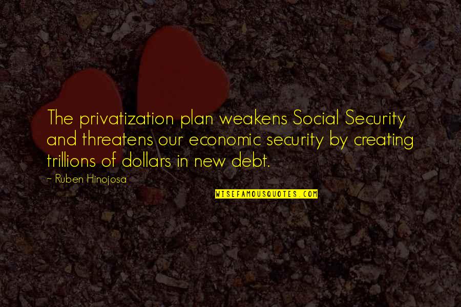 Floral Jehovah Quotes By Ruben Hinojosa: The privatization plan weakens Social Security and threatens