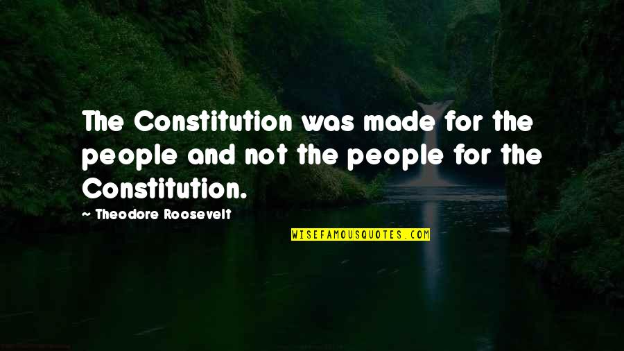 Floral Wreath Quotes By Theodore Roosevelt: The Constitution was made for the people and