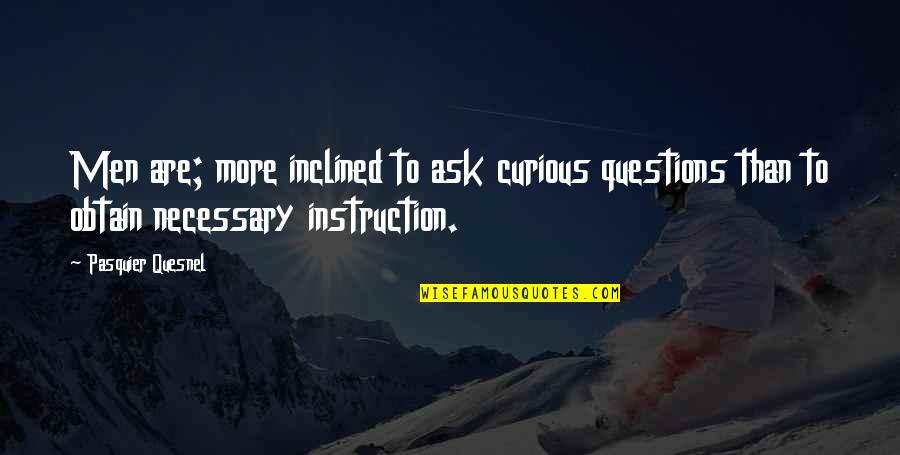 Floralba Rodriguez Quotes By Pasquier Quesnel: Men are; more inclined to ask curious questions Floralba Rodriguez Quotes By Pasquier Quesnel: Men are; more inclined to ask curious questions