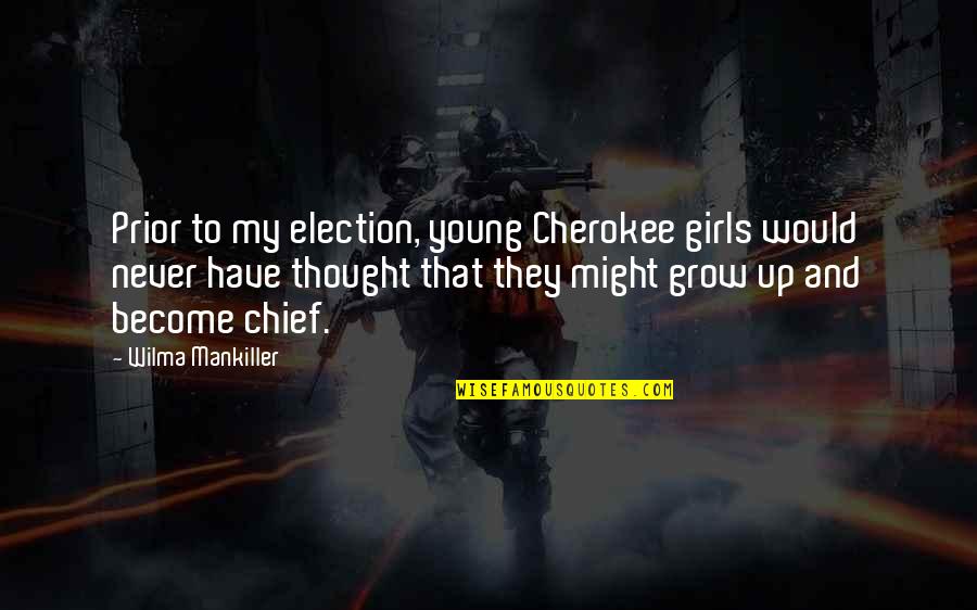 Floramay 1 Quotes By Wilma Mankiller: Prior to my election, young Cherokee girls would