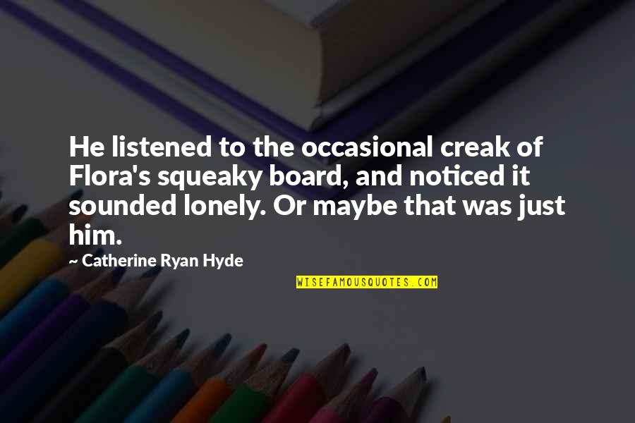 Flora's Quotes By Catherine Ryan Hyde: He listened to the occasional creak of Flora's