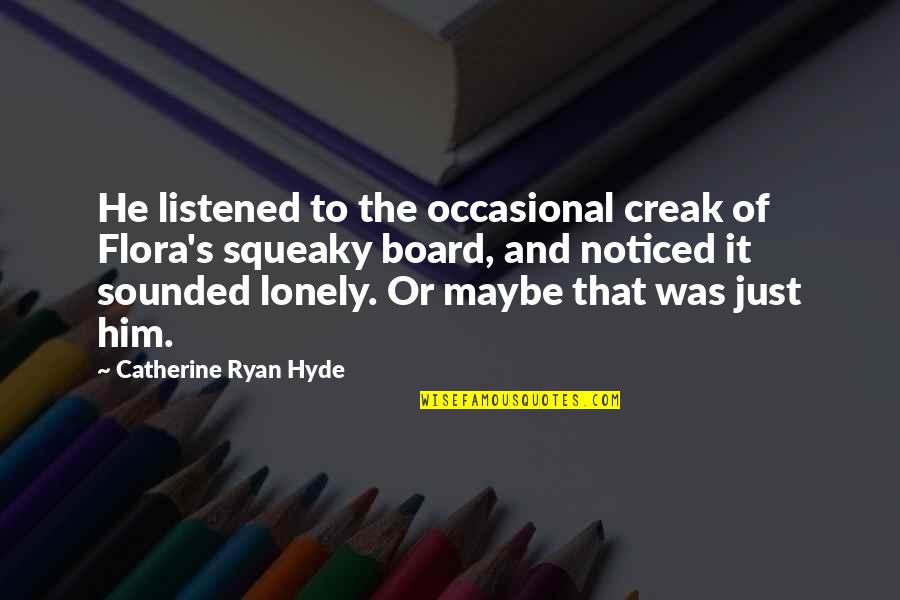 Flora's Quotes By Catherine Ryan Hyde: He listened to the occasional creak of Flora's Flora's Quotes By Catherine Ryan Hyde: He listened to the occasional creak of Flora's