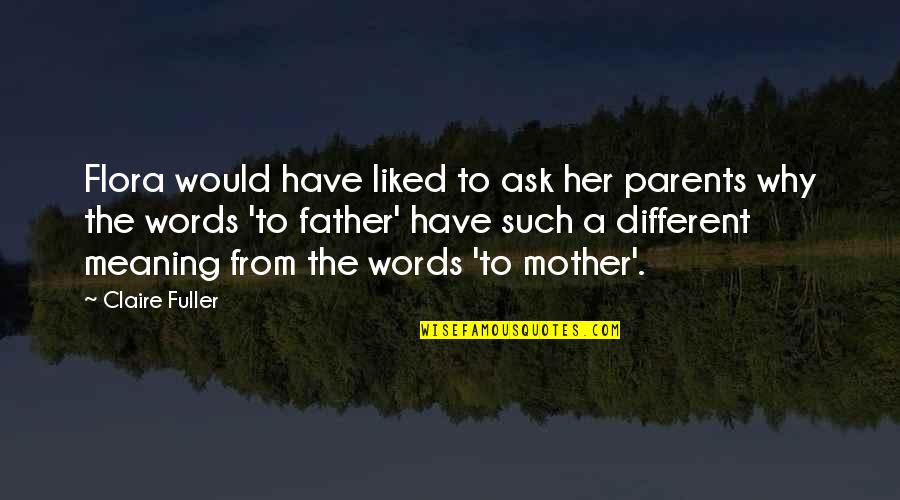 Flora's Quotes By Claire Fuller: Flora would have liked to ask her parents Flora's Quotes By Claire Fuller: Flora would have liked to ask her parents