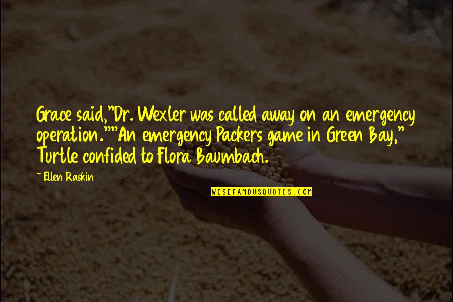 Flora's Quotes By Ellen Raskin: Grace said,"Dr. Wexler was called away on an Flora's Quotes By Ellen Raskin: Grace said,"Dr. Wexler was called away on an