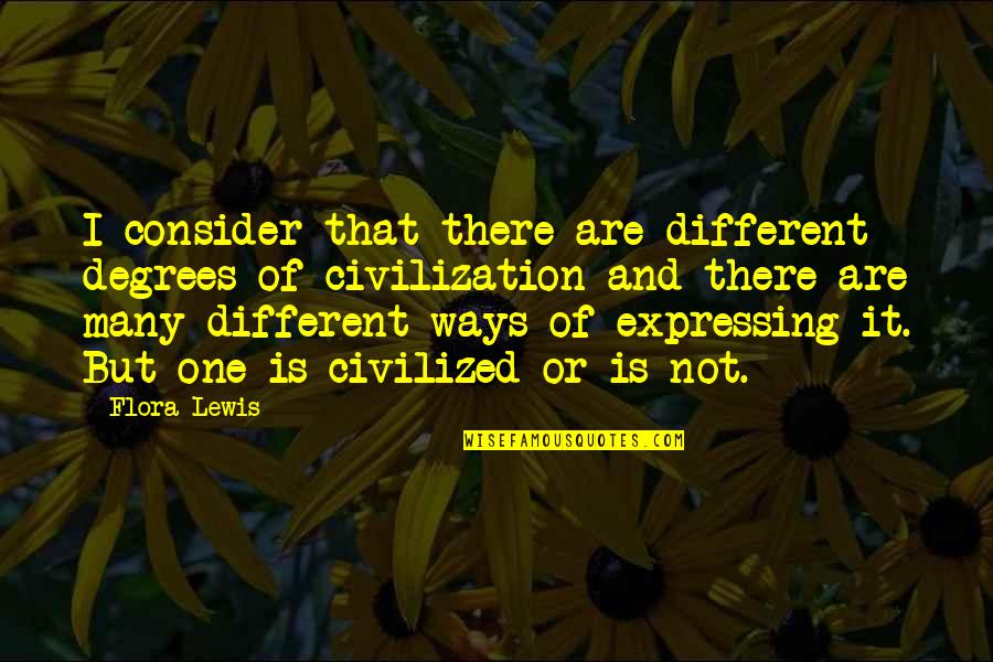 Flora's Quotes By Flora Lewis: I consider that there are different degrees of Flora's Quotes By Flora Lewis: I consider that there are different degrees of