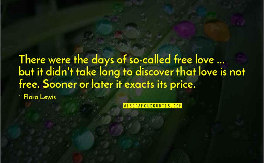 Flora's Quotes By Flora Lewis: There were the days of so-called free love Flora's Quotes By Flora Lewis: There were the days of so-called free love