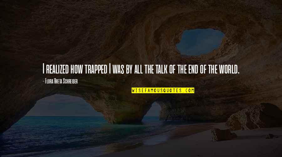 Flora's Quotes By Flora Rheta Schreiber: I realized how trapped I was by all Flora's Quotes By Flora Rheta Schreiber: I realized how trapped I was by all