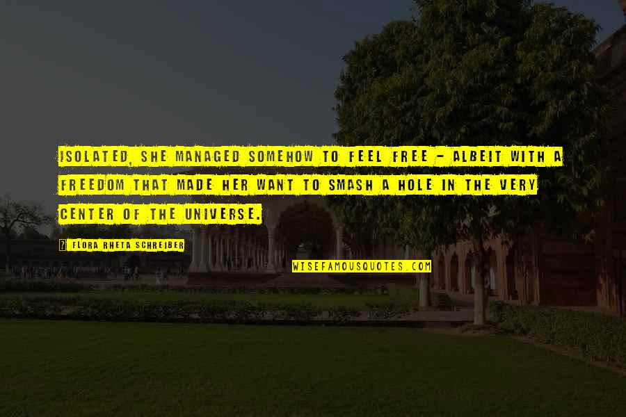 Flora's Quotes By Flora Rheta Schreiber: Isolated, she managed somehow to feel free - Flora's Quotes By Flora Rheta Schreiber: Isolated, she managed somehow to feel free -