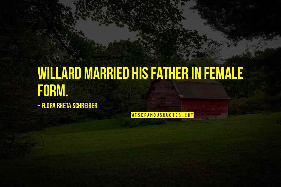 Flora's Quotes By Flora Rheta Schreiber: Willard married his father in female form. Flora's Quotes By Flora Rheta Schreiber: Willard married his father in female form.