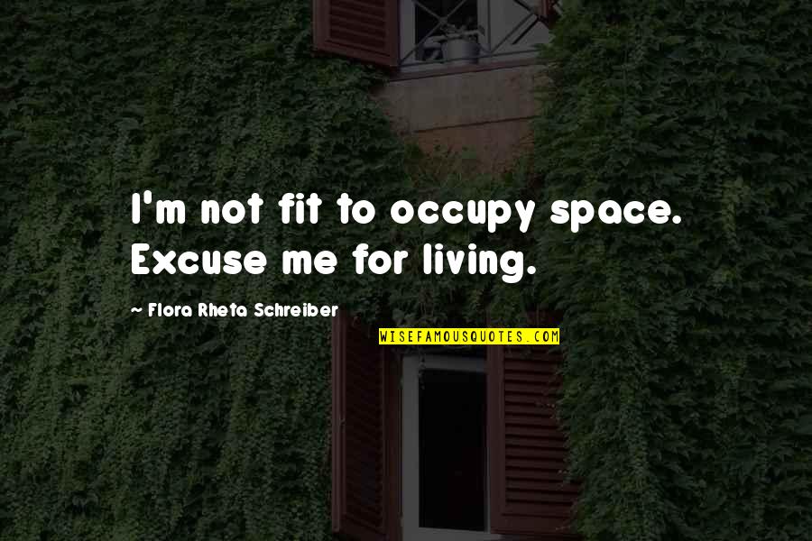 Flora's Quotes By Flora Rheta Schreiber: I'm not fit to occupy space. Excuse me Flora's Quotes By Flora Rheta Schreiber: I'm not fit to occupy space. Excuse me