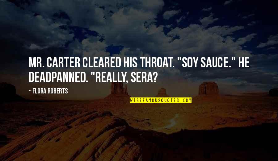 Flora's Quotes By Flora Roberts: Mr. Carter cleared his throat. "Soy sauce." He